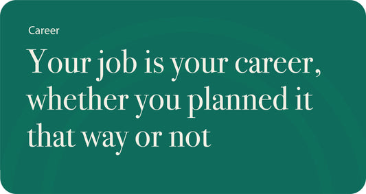 Your job is your career, whether you planned it that way or not