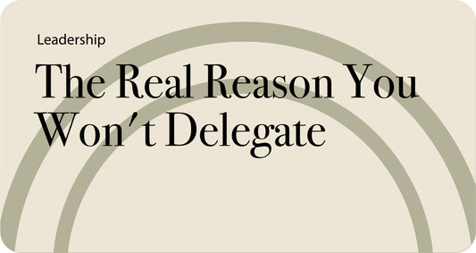 The Real Reason You Won't Delegate